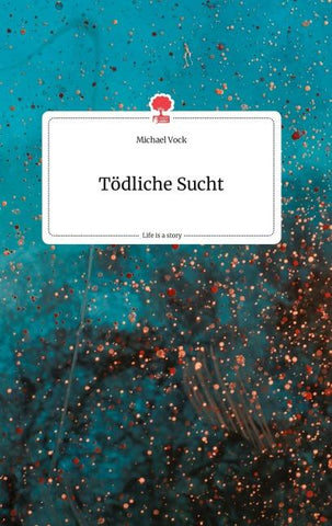 Tödliche Sucht. Life is a Story - story.one