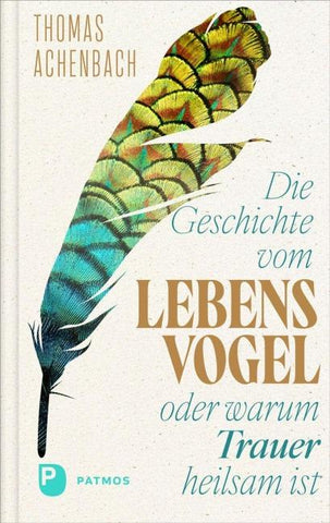 Die Geschichte vom Lebensvogel oder: Warum Trauer heilsam ist