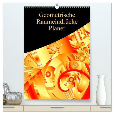Geometrische Raumeindrücke Planer (hochwertiger Premium Wandkalender 2026 DIN A2 hoch), Kunstdruck in Hochglanz
