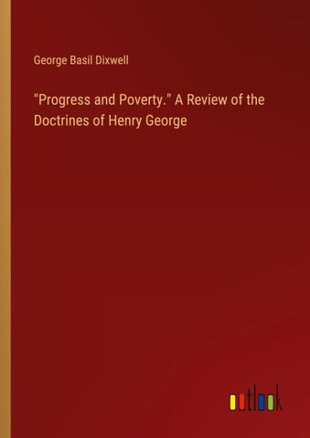 "Progress and Poverty." A Review of the Doctrines of Henry George