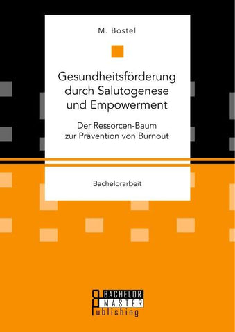 Gesundheitsförderung durch Salutogenese und Empowerment. Der Ressorcen-Baum zur Prävention von Burnout
