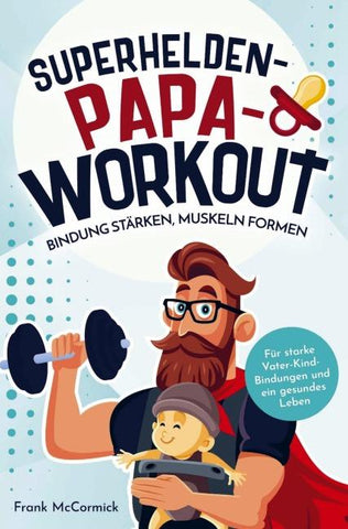Superhelden-Papa-Workout: Bindung stärken, Muskeln formen