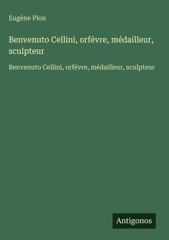 Benvenuto Cellini, orfévre, médailleur, sculpteur