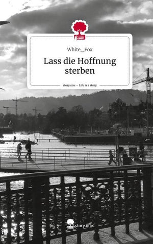Lass die Hoffnung sterben. Life is a Story - story.one