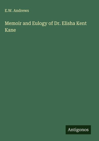 Memoir and Eulogy of Dr. Elisha Kent Kane