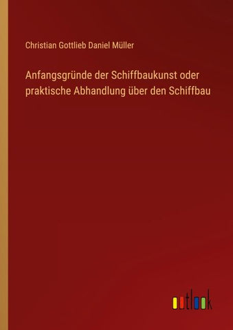 Anfangsgründe der Schiffbaukunst oder praktische Abhandlung über den Schiffbau