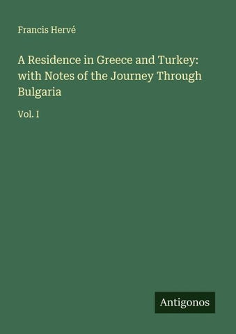 A Residence in Greece and Turkey: with Notes of the Journey Through Bulgaria