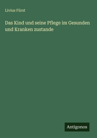 Das Kind und seine Pflege im Gesunden und Kranken zustande