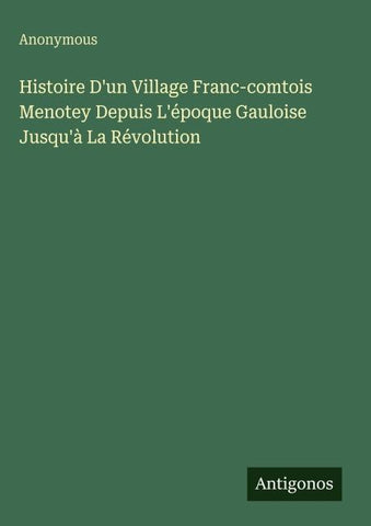 Histoire D'un Village Franc-comtois Menotey Depuis L'époque Gauloise Jusqu'à La Révolution