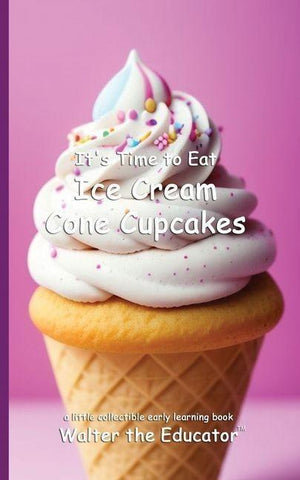 It's Time to Eat Ice Cream Cone Cupcakes