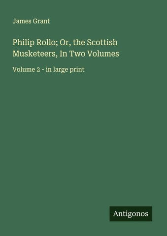 Philip Rollo; Or, the Scottish Musketeers, In Two Volumes
