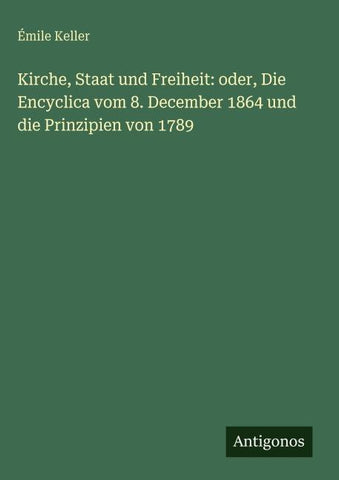 Kirche, Staat und Freiheit: oder, Die Encyclica vom 8. December 1864 und die Prinzipien von 1789