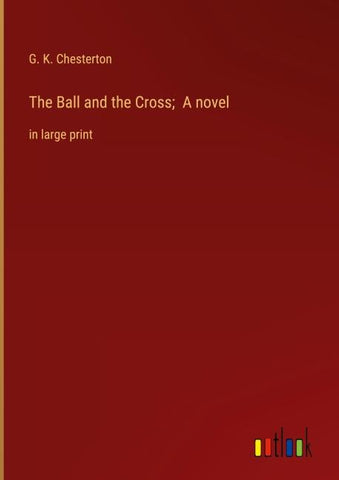The Ball and the Cross;  A novel