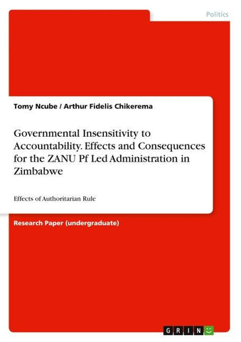 Governmental Insensitivity to Accountability. Effects and Consequences for the ZANU Pf Led Administration in Zimbabwe