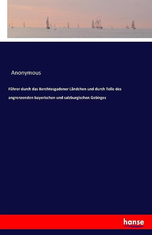 Führer durch das Berchtesgadener Ländchen und durch Teile des angrenzenden bayerischen und salzburgischen Gebirges