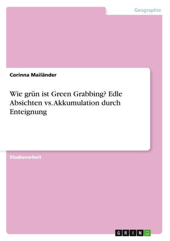 Wie grün ist Green Grabbing? Edle Absichten vs. Akkumulation durch Enteignung