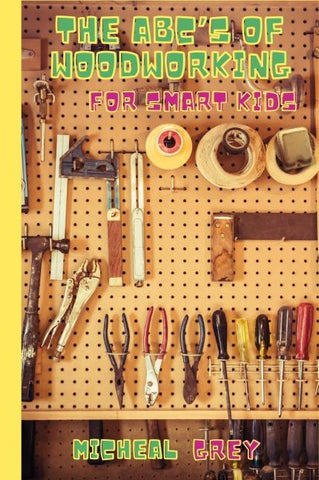 The ABC's of Woodworking for Smart Kids