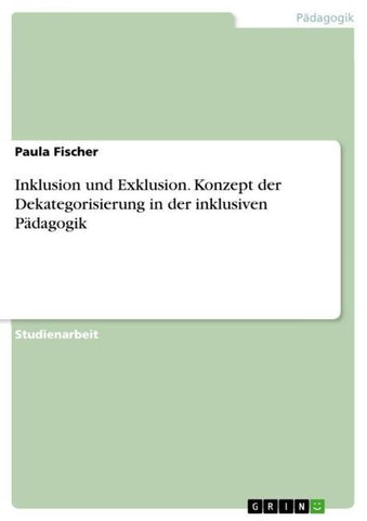 Inklusion und Exklusion. Konzept der Dekategorisierung in der inklusiven Pädagogik