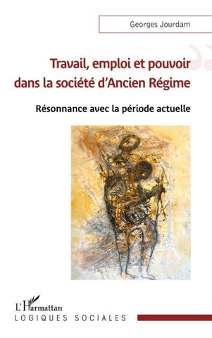 Travail, emploi et pouvoir dans la société d'Ancien Régime
