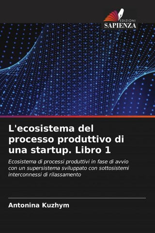 L'ecosistema del processo produttivo di una startup. Libro 1