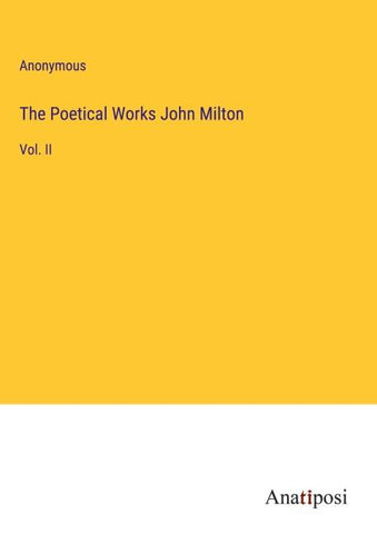 The Poetical Works John Milton