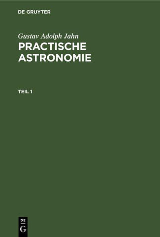 Practische Astronomie. Teil 1