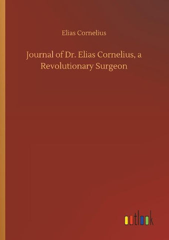 Journal of Dr. Elias Cornelius, a Revolutionary Surgeon