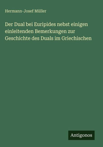 Der Dual bei Euripides nebst einigen einleitenden Bemerkungen zur Geschichte des Duals im Griechischen
