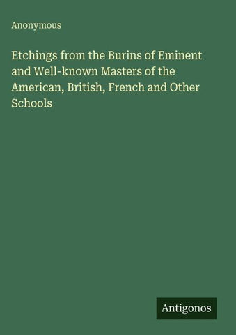 Etchings from the Burins of Eminent and Well-known Masters of the American, British, French and Other Schools