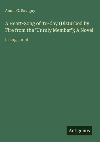 A Heart-Song of To-day (Disturbed by Fire from the 'Unruly Member'); A Novel