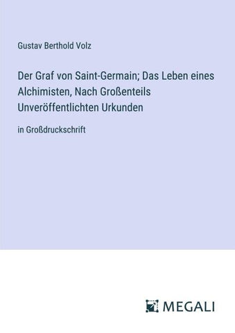 Der Graf von Saint-Germain; Das Leben eines Alchimisten, Nach Großenteils Unveröffentlichten Urkunden