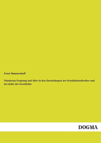 Nürnbergs Ursprung und Alter in den Darstellungen der Geschichtsschreiber und im Lichte der Geschichte