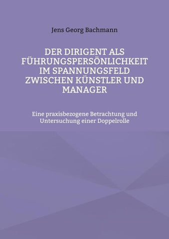 Der Dirigent als Führungspersönlichkeit im Spannungsfeld zwischen Künstler und Manager