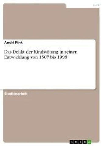 Das Delikt der Kindstötung in seiner Entwicklung von 1507 bis 1998