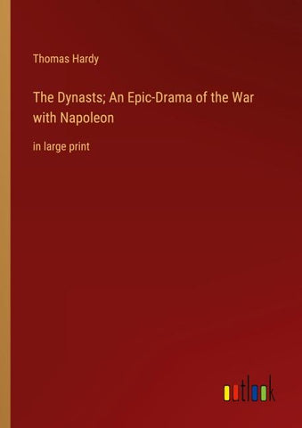 The Dynasts; An Epic-Drama of the War with Napoleon