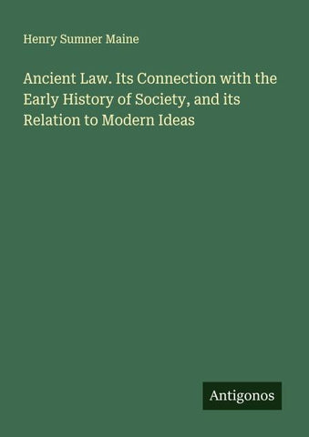 Ancient Law. Its Connection with the Early History of Society, and its Relation to Modern Ideas