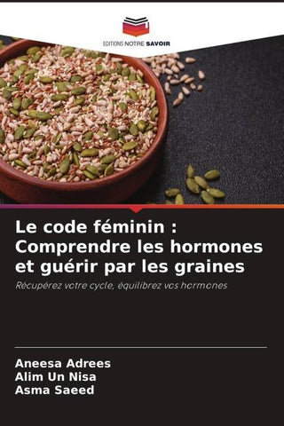 Le code féminin : Comprendre les hormones et guérir par les graines