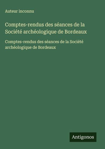 Comptes-rendus des séances de la Société archéologique de Bordeaux