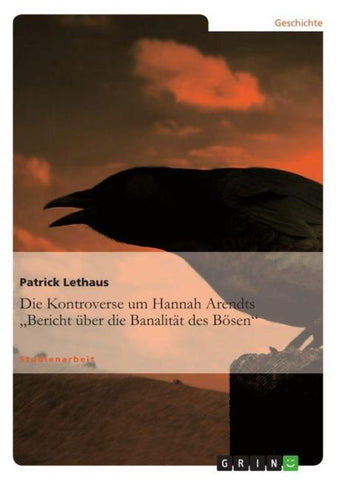 Die Kontroverse um Hannah Arendts "Bericht über die Banalität des Bösen"