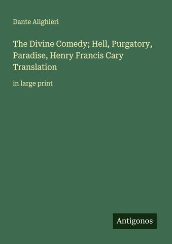 The Divine Comedy; Hell, Purgatory, Paradise, Henry Francis Cary Translation