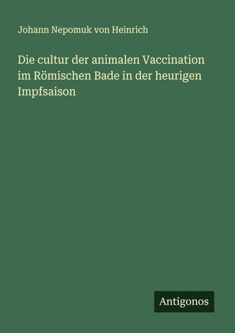 Die cultur der animalen Vaccination im Römischen Bade in der heurigen Impfsaison