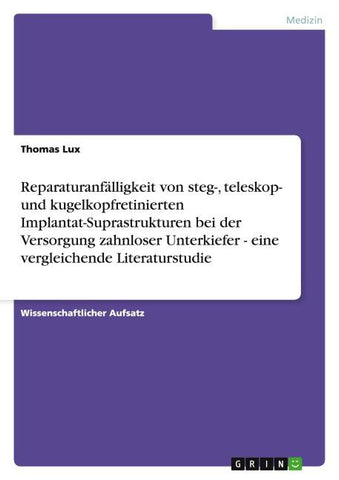 Reparaturanfälligkeit von steg-, teleskop- und kugelkopfretinierten Implantat-Suprastrukturen bei der Versorgung zahnloser Unterkiefer - eine vergleichende Literaturstudie