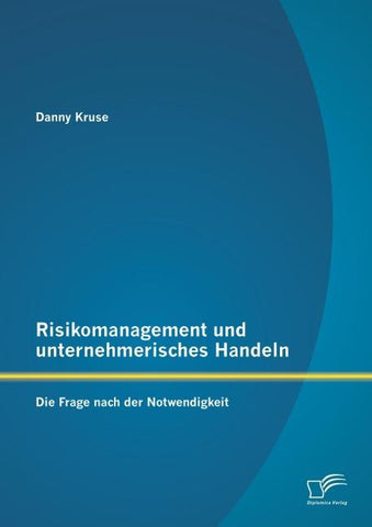 Risikomanagement und unternehmerisches Handeln: Die Frage nach der Notwendigkeit