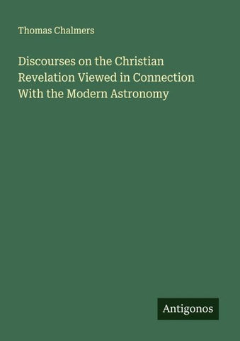 Discourses on the Christian Revelation Viewed in Connection With the Modern Astronomy
