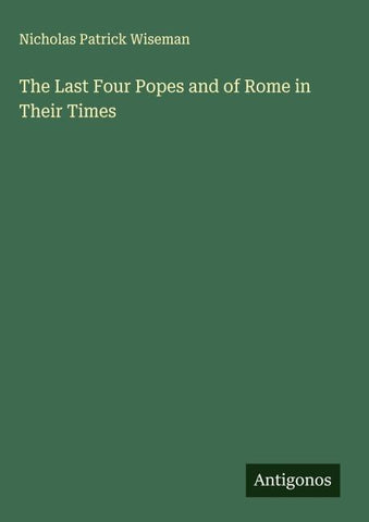 The Last Four Popes and of Rome in Their Times