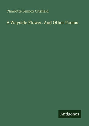 A Wayside Flower. And Other Poems