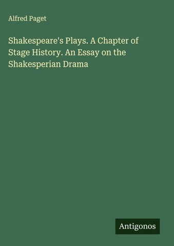 Shakespeare's Plays. A Chapter of Stage History. An Essay on the Shakesperian Drama