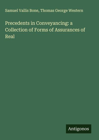 Precedents in Conveyancing: a Collection of Forms of Assurances of Real
