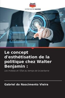 Le concept d'esthétisation de la politique chez Walter Benjamin :