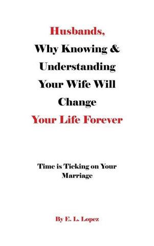Husbands, Why Knowing & Understanding Your Wife Will Change Your Life Forever